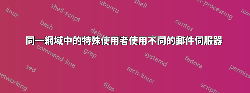 同一網域中的特殊使用者使用不同的郵件伺服器