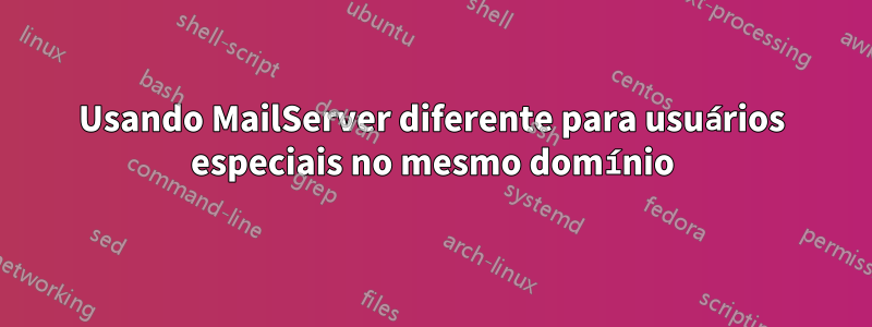 Usando MailServer diferente para usuários especiais no mesmo domínio