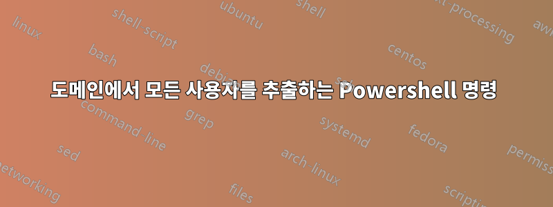 도메인에서 모든 사용자를 추출하는 Powershell 명령