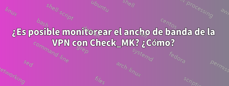 ¿Es posible monitorear el ancho de banda de la VPN con Check_MK? ¿Cómo?