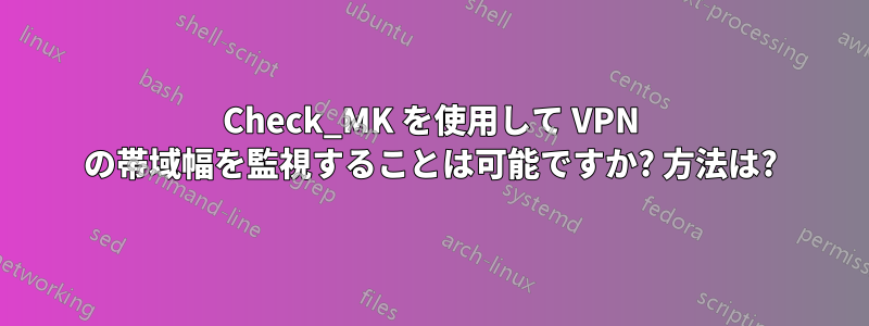 Check_MK を使用して VPN の帯域幅を監視することは可能ですか? 方法は?