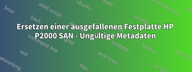 Ersetzen einer ausgefallenen Festplatte HP P2000 SAN - Ungültige Metadaten