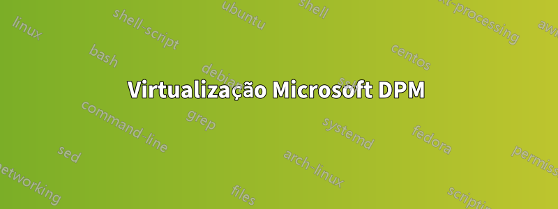 Virtualização Microsoft DPM