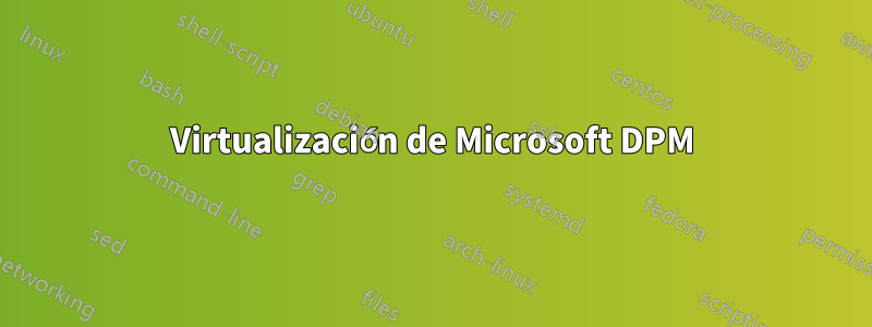 Virtualización de Microsoft DPM