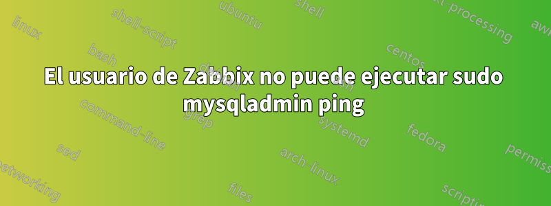 El usuario de Zabbix no puede ejecutar sudo mysqladmin ping