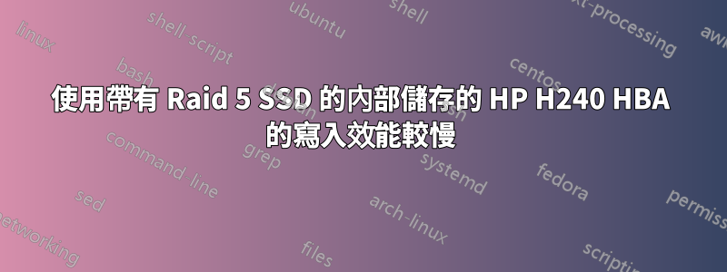 使用帶有 Raid 5 SSD 的內部儲存的 HP H240 HBA 的寫入效能較慢