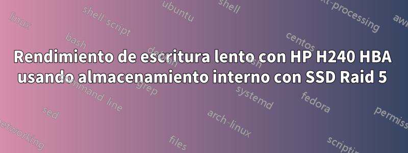 Rendimiento de escritura lento con HP H240 HBA usando almacenamiento interno con SSD Raid 5