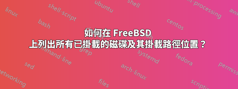 如何在 FreeBSD 上列出所有已掛載的磁碟及其掛載路徑位置？