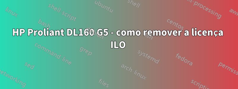 HP Proliant DL160 G5 - como remover a licença ILO