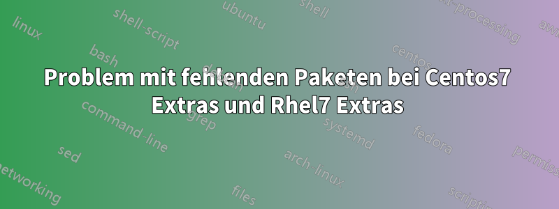 Problem mit fehlenden Paketen bei Centos7 Extras und Rhel7 Extras