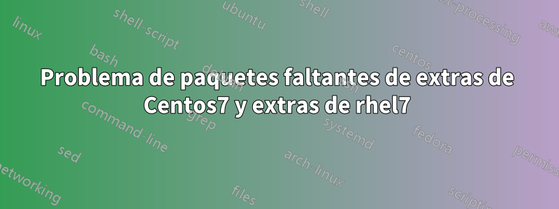 Problema de paquetes faltantes de extras de Centos7 y extras de rhel7