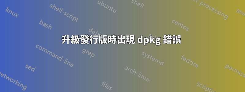 升級發行版時出現 dpkg 錯誤