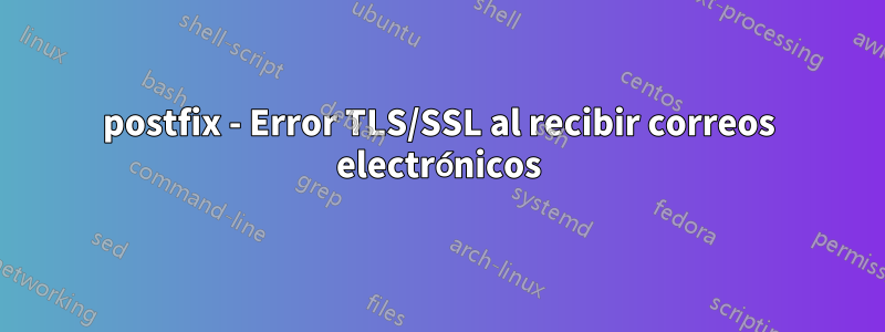 postfix - Error TLS/SSL al recibir correos electrónicos