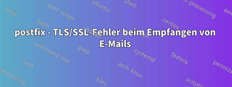 postfix - TLS/SSL-Fehler beim Empfangen von E-Mails