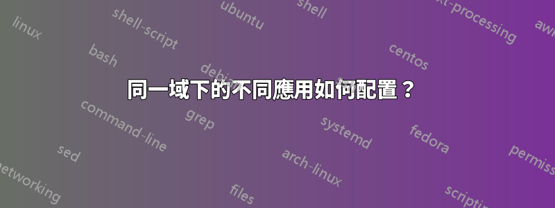 同一域下的不同應用如何配置？ 