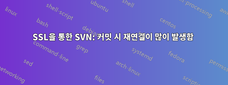 SSL을 통한 SVN: 커밋 시 재연결이 많이 발생함