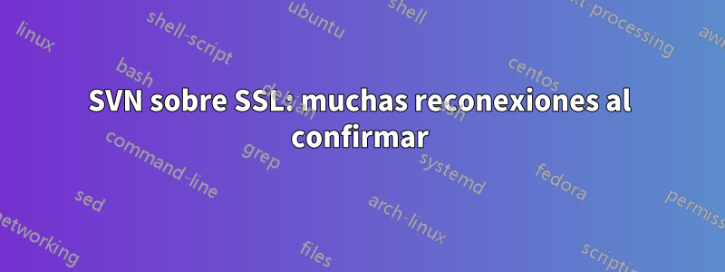 SVN sobre SSL: muchas reconexiones al confirmar