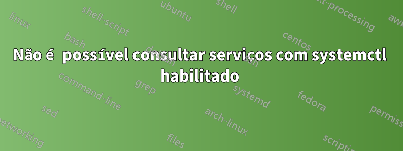 Não é possível consultar serviços com systemctl habilitado