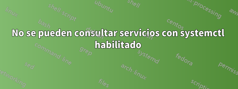 No se pueden consultar servicios con systemctl habilitado