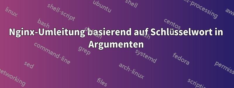 Nginx-Umleitung basierend auf Schlüsselwort in Argumenten