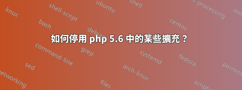 如何停用 php 5.6 中的某些擴充？