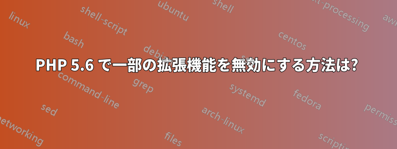 PHP 5.6 で一部の拡張機能を無効にする方法は?