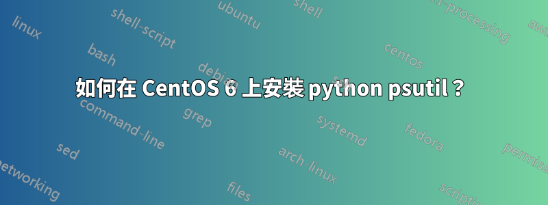 如何在 CentOS 6 上安裝 python psutil？