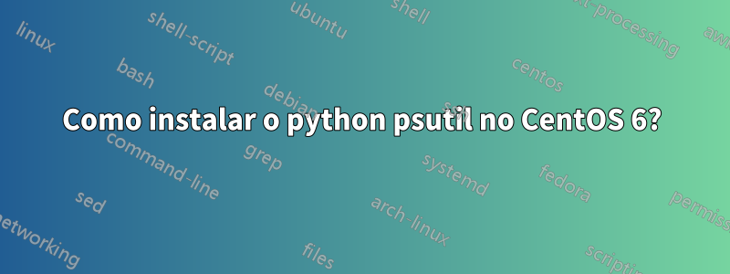 Como instalar o python psutil no CentOS 6?