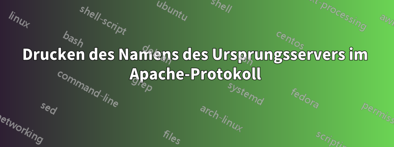 Drucken des Namens des Ursprungsservers im Apache-Protokoll