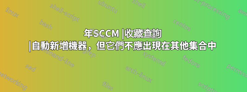 2012年SCCM |收藏查詢 |自動新增機器，但它們不應出現在其他集合中