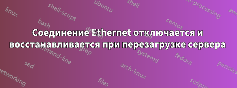 Соединение Ethernet отключается и восстанавливается при перезагрузке сервера