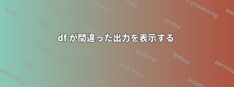 df が間違った出力を表示する