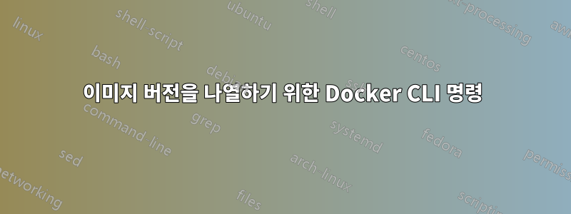 이미지 버전을 나열하기 위한 Docker CLI 명령