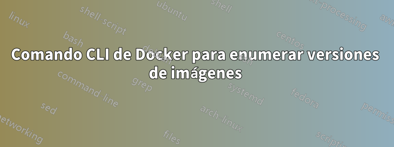 Comando CLI de Docker para enumerar versiones de imágenes