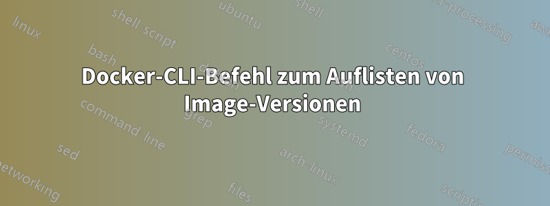 Docker-CLI-Befehl zum Auflisten von Image-Versionen