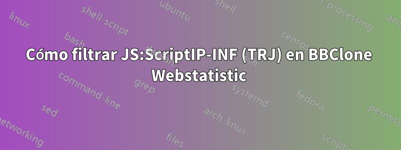 Cómo filtrar JS:ScriptIP-INF (TRJ) en BBClone Webstatistic