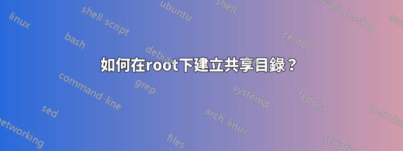 如何在root下建立共享目錄？