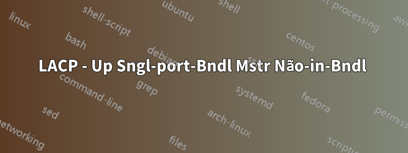 LACP - Up Sngl-port-Bndl Mstr Não-in-Bndl