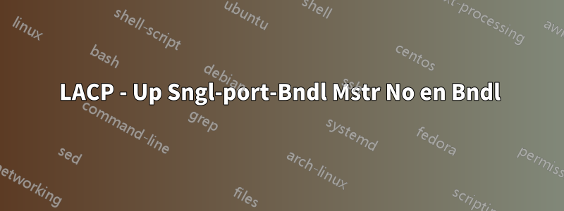 LACP - Up Sngl-port-Bndl Mstr No en Bndl