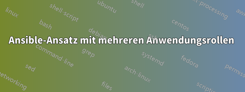 Ansible-Ansatz mit mehreren Anwendungsrollen