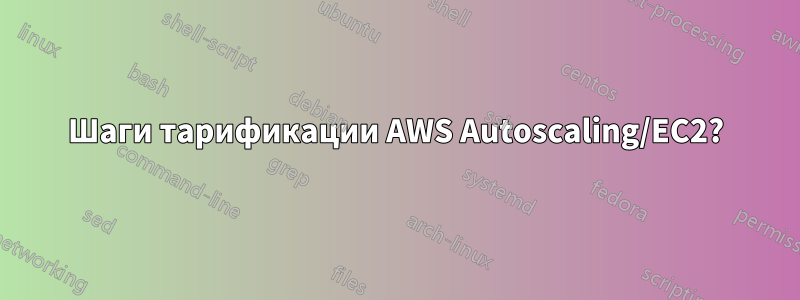 Шаги тарификации AWS Autoscaling/EC2?