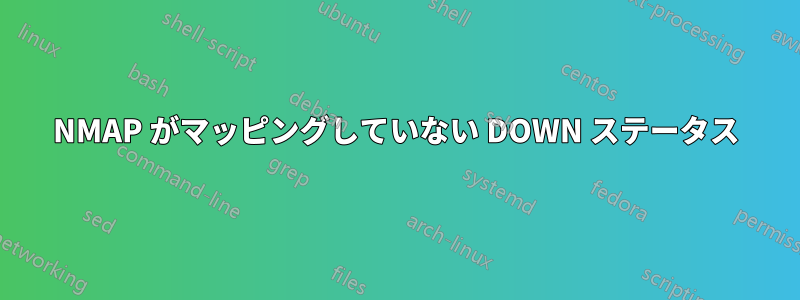 NMAP がマッピングしていない DOWN ステータス