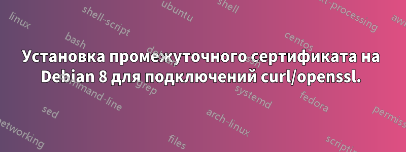 Установка промежуточного сертификата на Debian 8 для подключений curl/openssl.