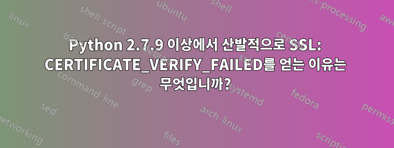 Python 2.7.9 이상에서 산발적으로 SSL: CERTIFICATE_VERIFY_FAILED를 얻는 이유는 무엇입니까?