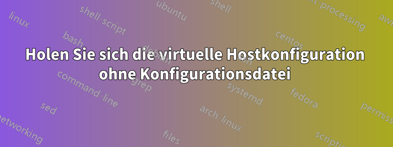 Holen Sie sich die virtuelle Hostkonfiguration ohne Konfigurationsdatei