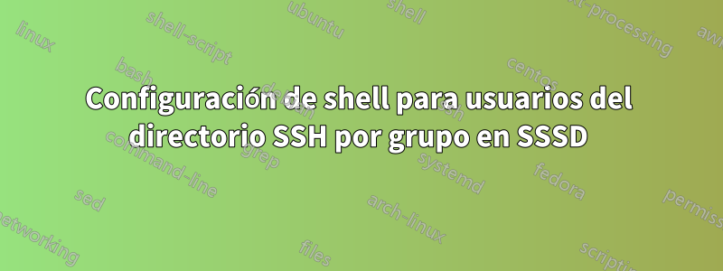 Configuración de shell para usuarios del directorio SSH por grupo en SSSD