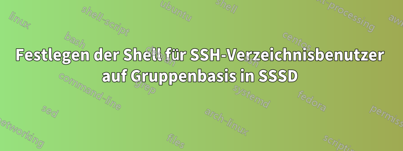 Festlegen der Shell für SSH-Verzeichnisbenutzer auf Gruppenbasis in SSSD