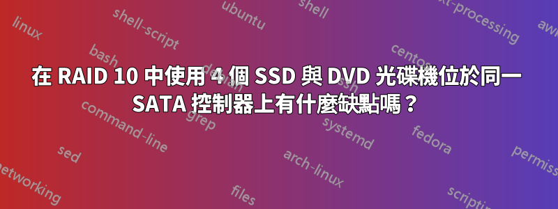 在 RAID 10 中使用 4 個 SSD 與 DVD 光碟機位於同一 SATA 控制器上有什麼缺點嗎？