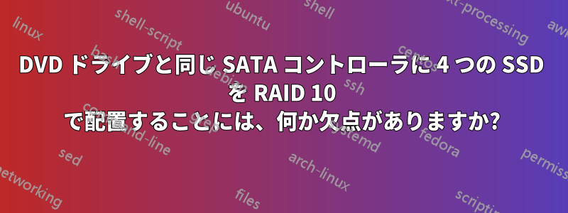 DVD ドライブと同じ SATA コントローラに 4 つの SSD を RAID 10 で配置することには、何か欠点がありますか?