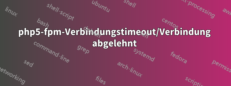 php5-fpm-Verbindungstimeout/Verbindung abgelehnt